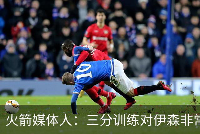 火箭媒体人：三分训练对伊森非常重要，他需要继续成为三分威胁