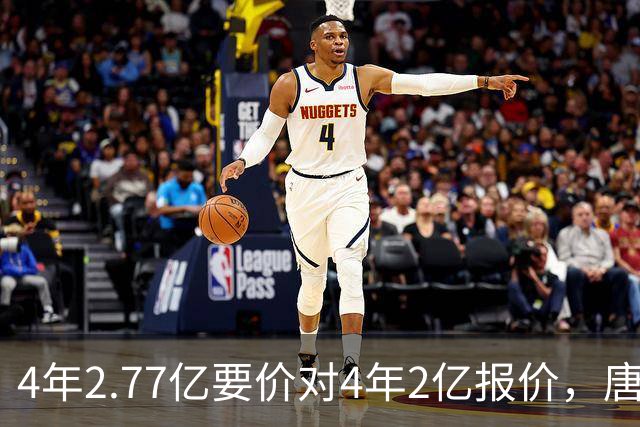 4年2.77亿要价对4年2亿报价，唐斯：一点都不接近